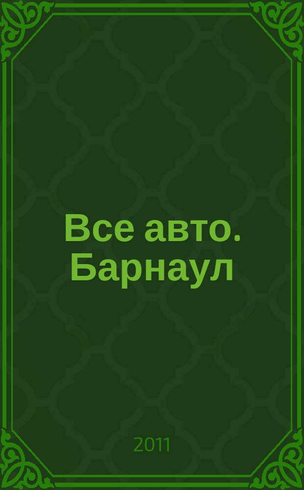 Все авто. Барнаул : рекламно-информационное издание приложение к газете "Из рук в руки". 2011, № 43 (61)