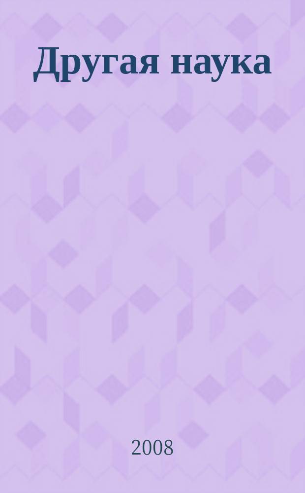 Другая наука : открытия, которые от нас скрывают... альманах. 2008, № 2