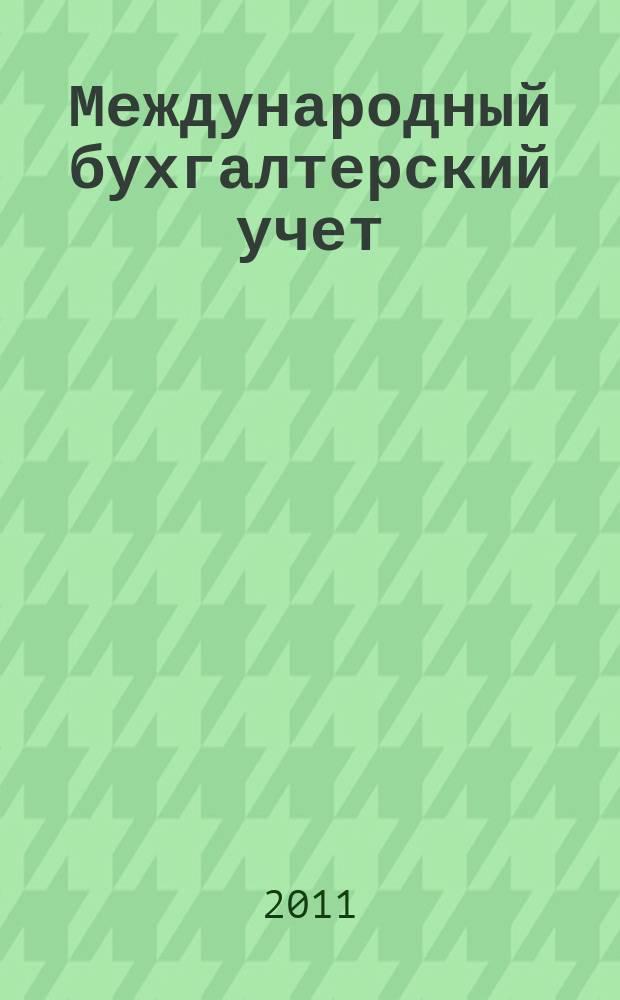 Международный бухгалтерский учет : Ежемес. журн. 2011, 48 (198)