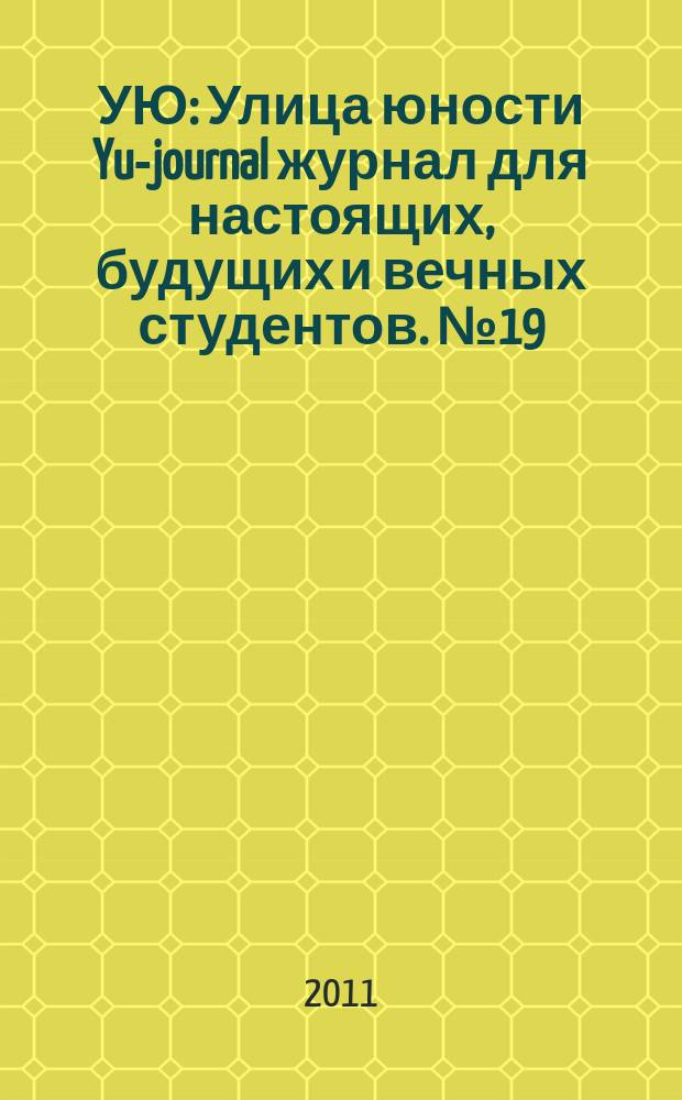 УЮ : Улица юности Yu-journal журнал для настоящих, будущих и вечных студентов. № 19