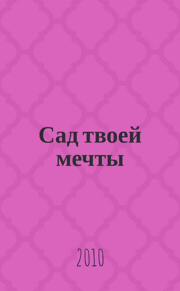 Сад твоей мечты : журнал о декоративном садоводстве, ландшафтном дизайне в мире растений Забайкалья