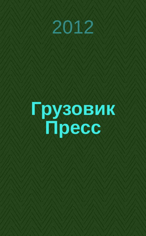 Грузовик Пресс : Профессионалы для профессионалов. 2012, № 1 (99)