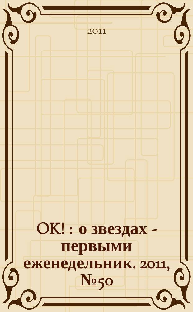 OK ! : о звездах - первыми еженедельник. 2011, № 50 (265)
