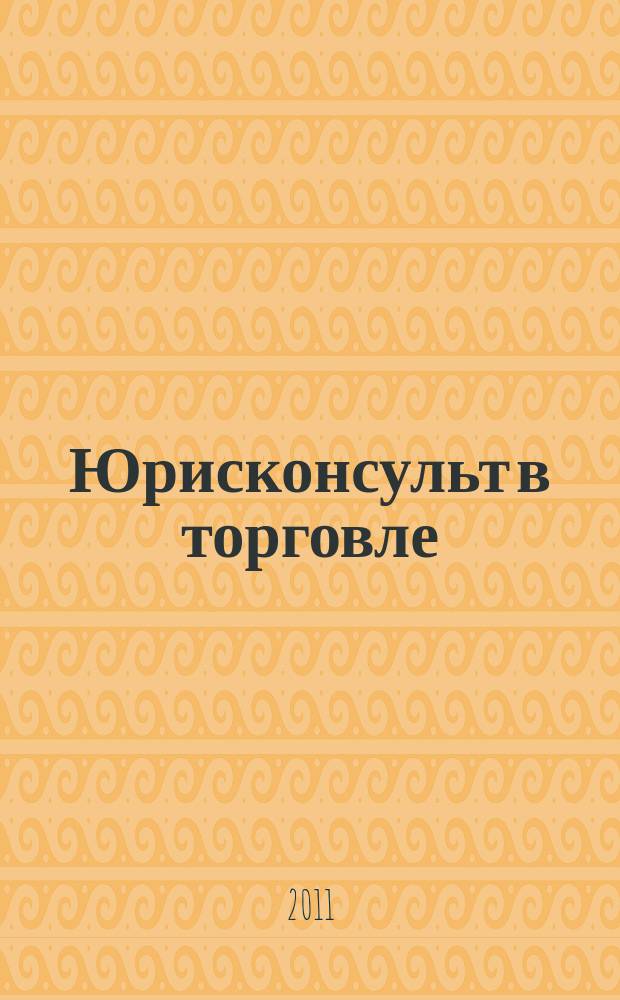 Юрисконсульт в торговле : Ежемес. науч.-практ. журн. 2011, № 12