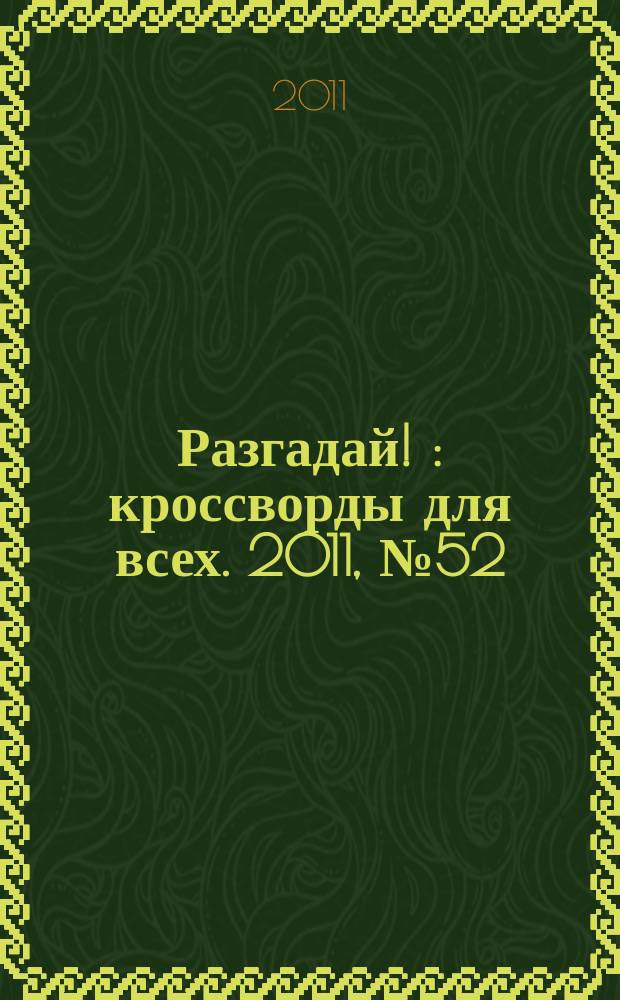 Разгадай ! : кроссворды для всех. 2011, № 52