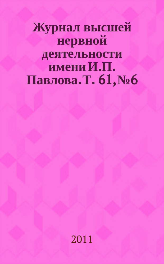 Журнал высшей нервной деятельности имени И.П. Павлова. Т. 61, № 6