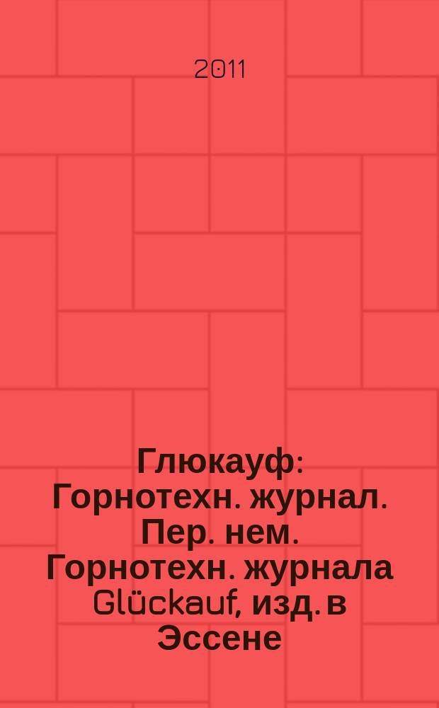 Глюкауф : Горнотехн. журнал. Пер. нем. Горнотехн. журнала Glückauf, изд. в Эссене (ФРГ). 2011, № 3