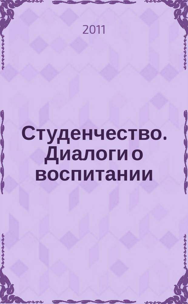 Студенчество. Диалоги о воспитании : Журн. для преподавателей и студентов. 2011, № 6 (60)