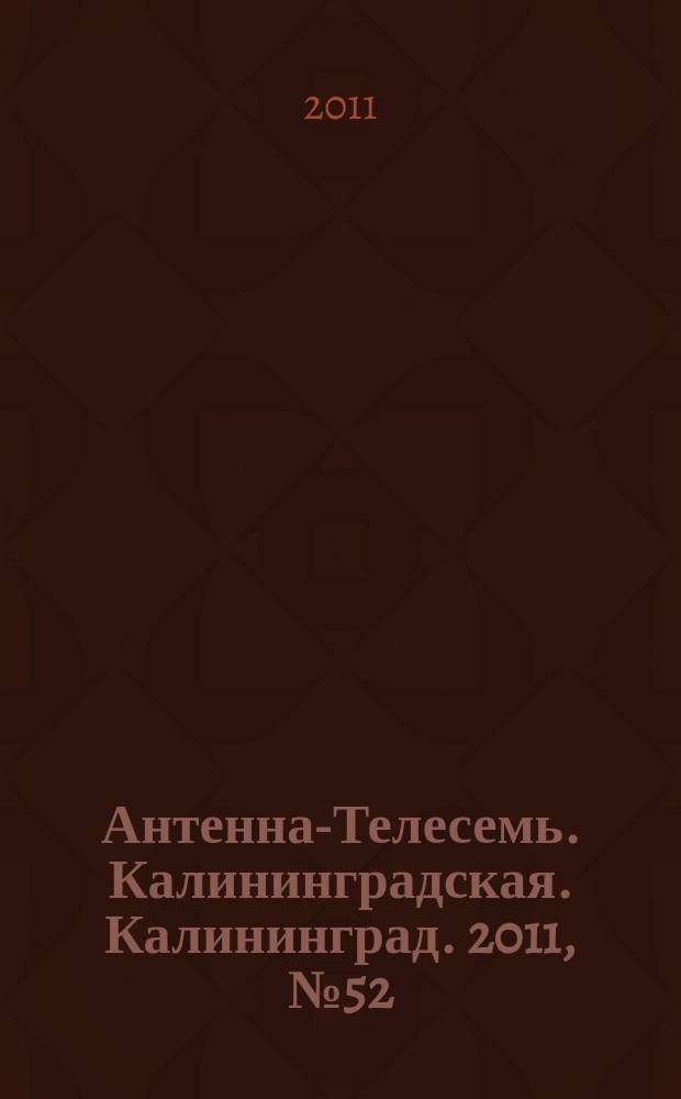 Антенна-Телесемь. Калининградская. Калининград. 2011, № 52 (774)