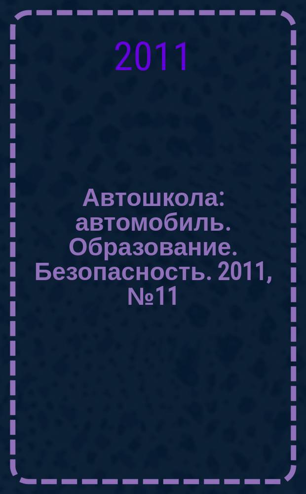 Автошкола : автомобиль. Образование. Безопасность. 2011, № 11 (41)