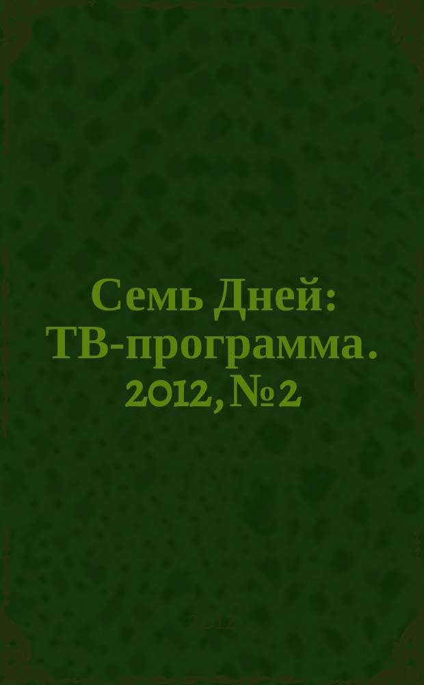 Семь Дней : ТВ-программа. 2012, № 2