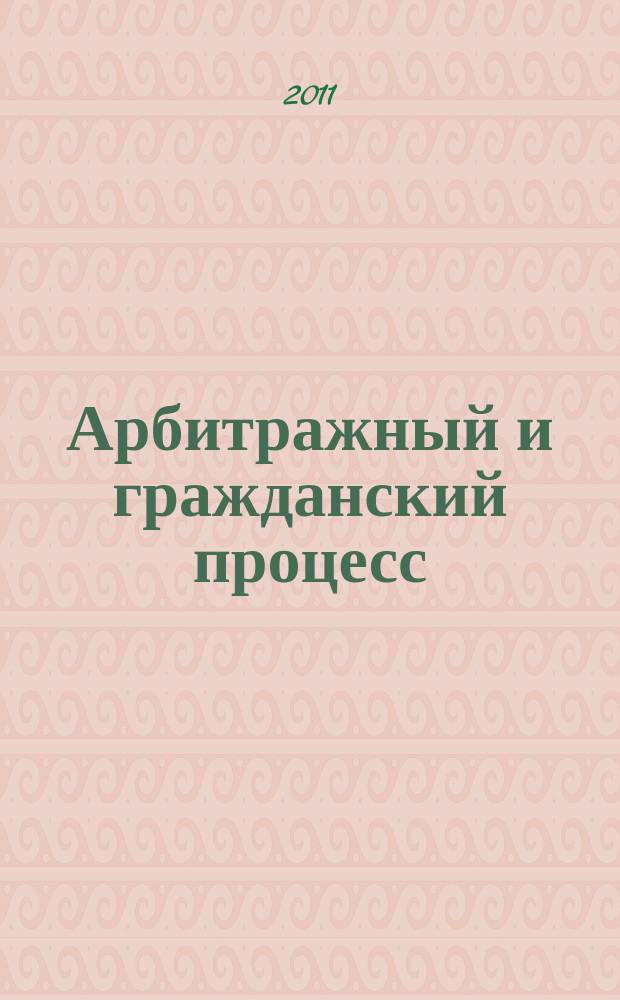 Арбитражный и гражданский процесс : Практ. и информ. изд. 2011, № 11
