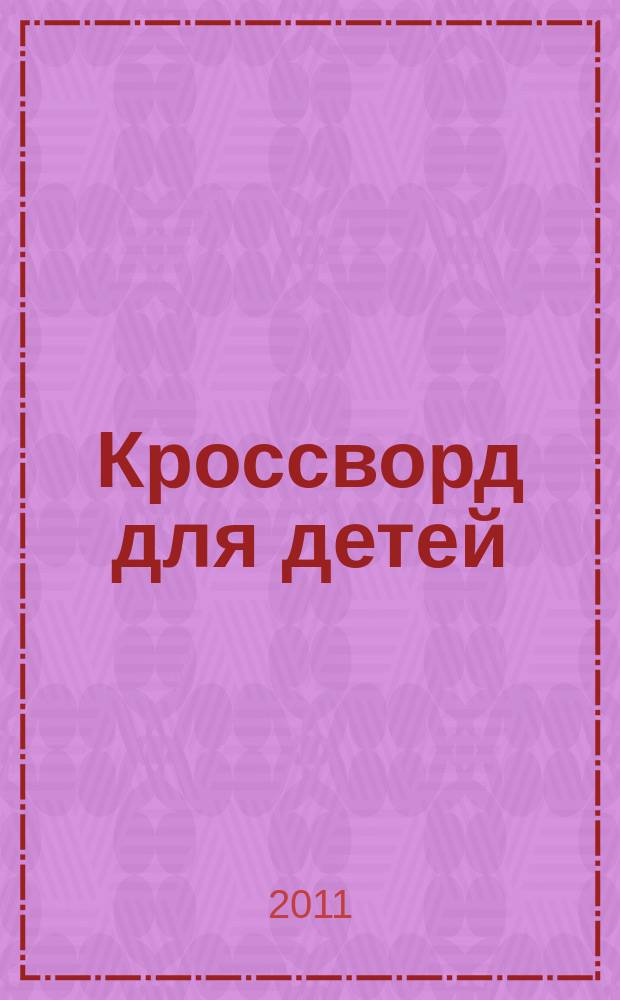 Кроссворд для детей : сканворды, раскраски, шарады, отличия, загадки. 2011, № 51 (535)