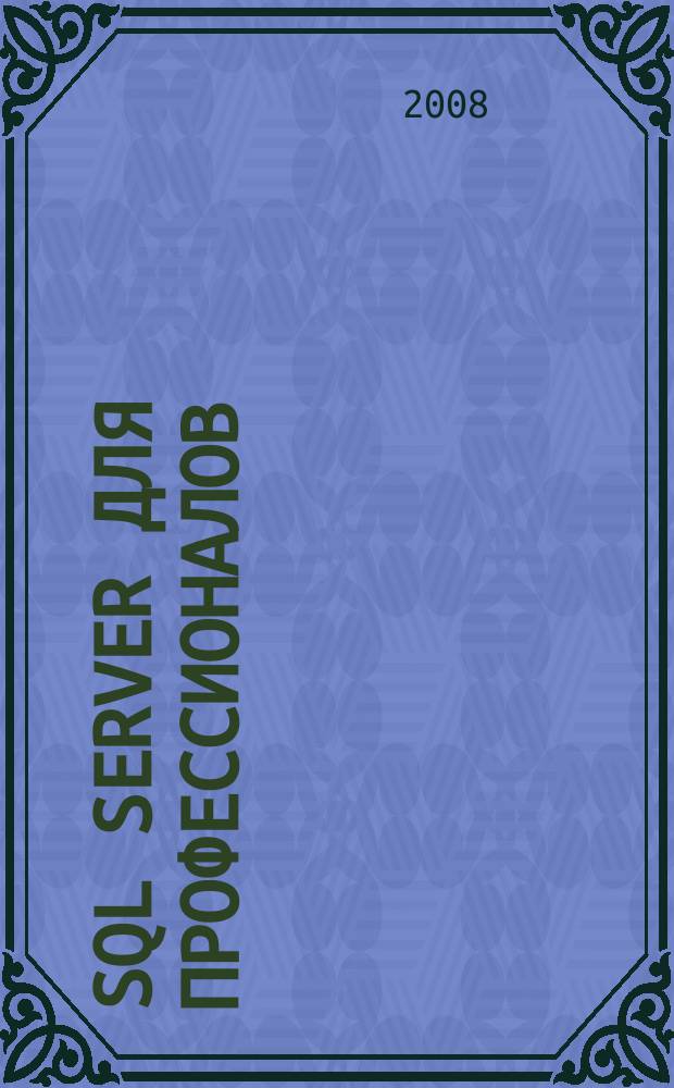 SQL Server для профессионалов : Ежемес. журн. для специалистов в обл. компьютер. обраб. информ. и проф. разработчиков на SQL Server. 2008, № 10 (94)