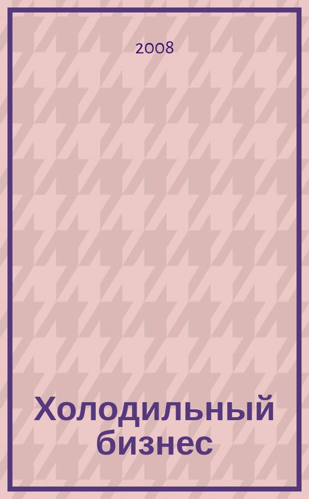 Холодильный бизнес : Двухмес. информ. журн. 2008, № 4 (109)