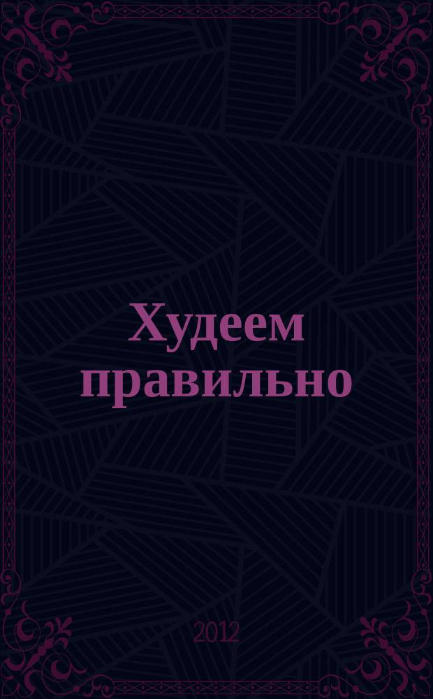 Худеем правильно : вкусно, легко, надёжно. 2012, № 1/2