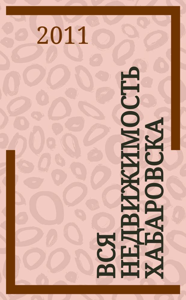 Вся недвижимость Хабаровска : еженедельное информационно-справочное издание риэлторов города Хабаровска. 2011, № 49 (325)
