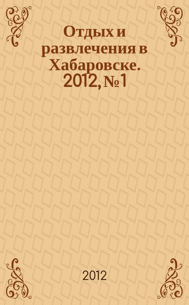 Отдых и развлечения в Хабаровске. 2012, № 1