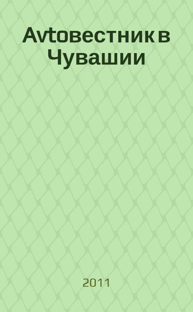 Avtoвестник в Чувашии : рекламно-информационный журнал. 2011, № 24 (96)