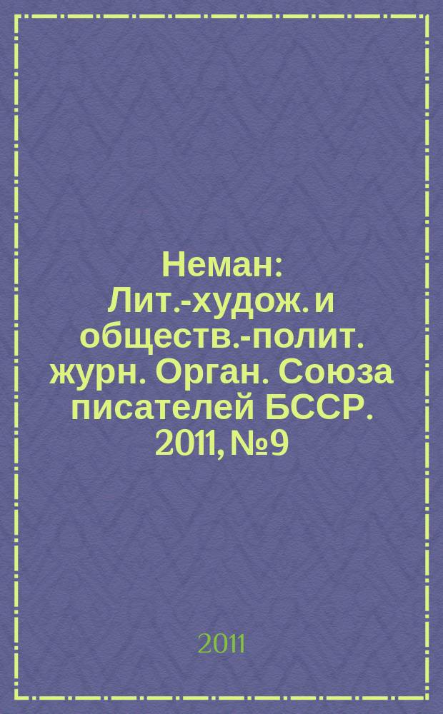 Неман : Лит.-худож. и обществ.-полит. журн. Орган. Союза писателей БССР. 2011, № 9