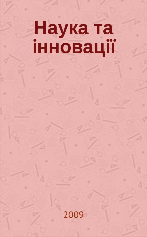 Наука та iнновацi&iuml; : Укр. оглядовий журн. майбутнього Наук.-практ. журн. Т. 5, № 5