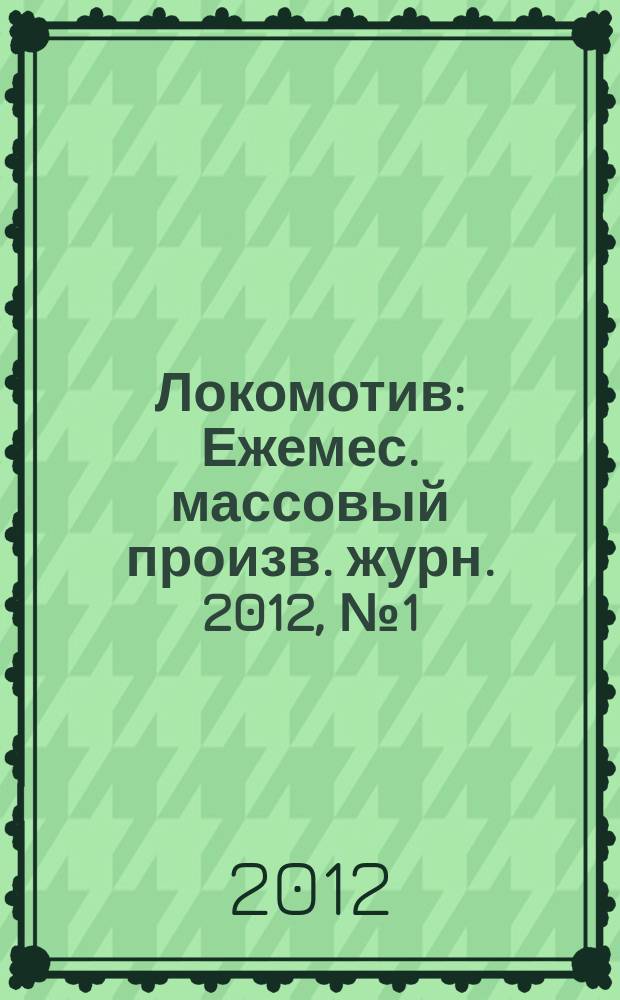 Локомотив : Ежемес. массовый произв. журн. 2012, № 1 (661)