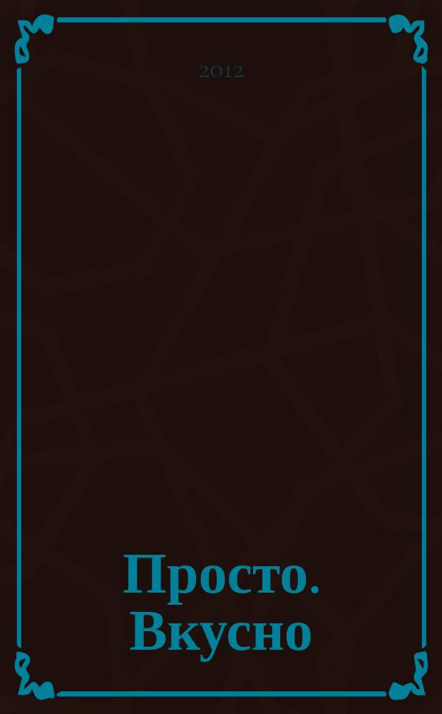 Просто. Вкусно : специальный выпуск журнала "Планета женщины" "Вкусно, просто, полезно. На здоровье!". 2012, № 1/2