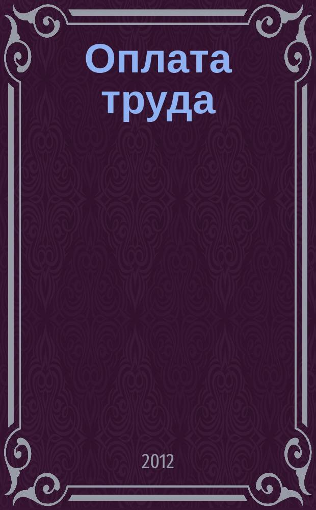 Оплата труда: акты и комментарии для бухгалтера : журнал приложение к журналу "Оплата труда: бухгалтерский учет и налогообложение". 2012, № 1