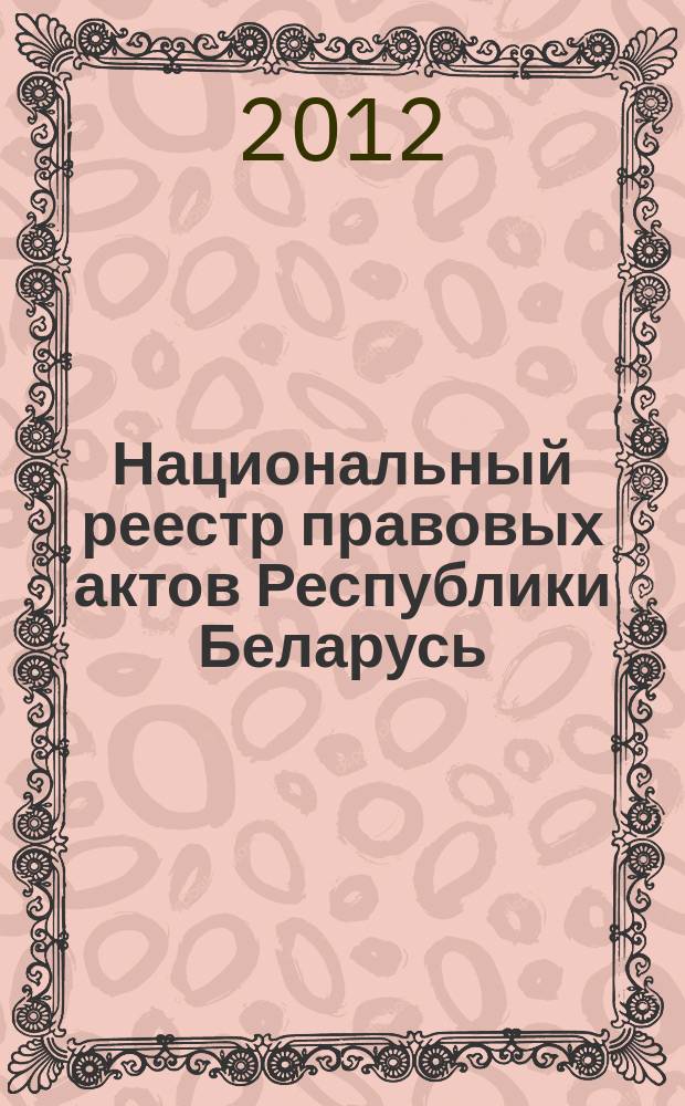 Национальный реестр правовых актов Республики Беларусь : Офиц. изд. 2012, № 6 (2645)