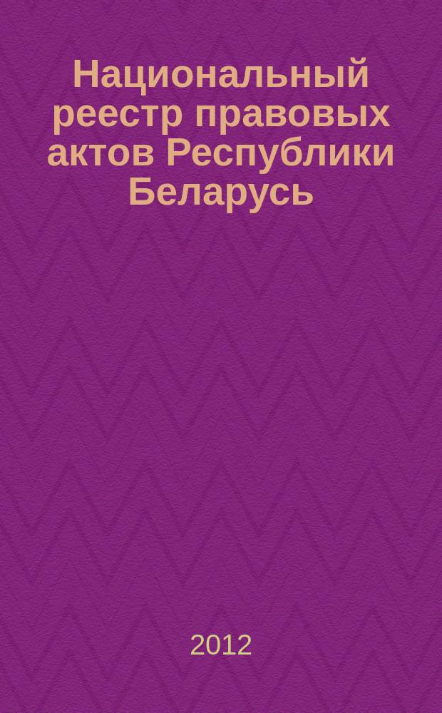 Национальный реестр правовых актов Республики Беларусь : Офиц. изд. 2012, № 9 (2648)