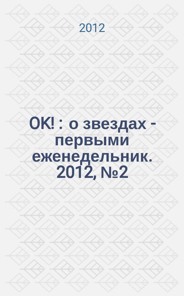 OK ! : о звездах - первыми еженедельник. 2012, № 2 (268)