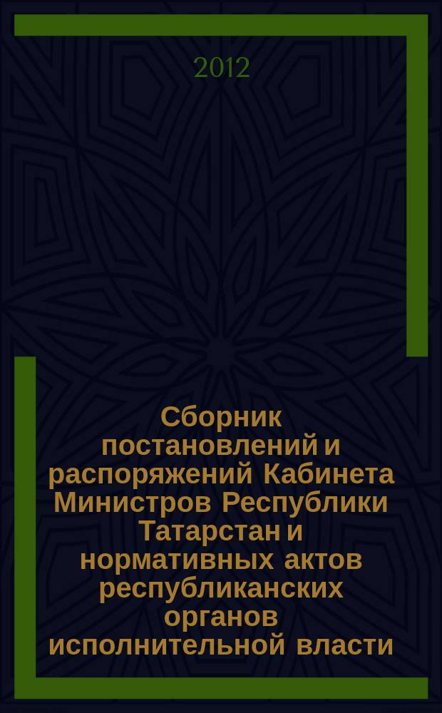 Сборник постановлений и распоряжений Кабинета Министров Республики Татарстан и нормативных актов республиканских органов исполнительной власти : (Офиц. тексты, коммент., разъяснения, консультации). 2012, № 3