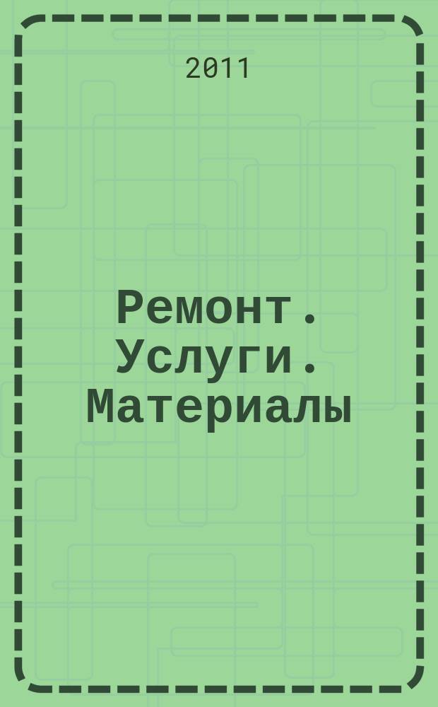 Ремонт. Услуги. Материалы : еженедельный рекламно-информационный журнал. 2011, № 35 (415)