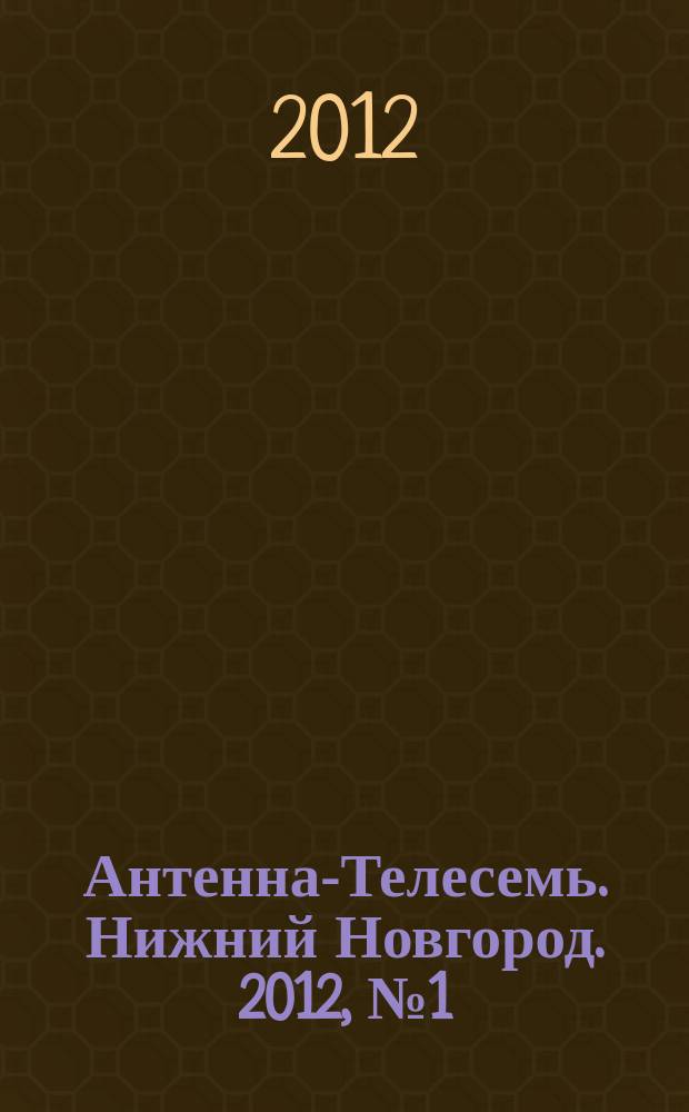 Антенна-Телесемь. Нижний Новгород. 2012, № 1 (876)