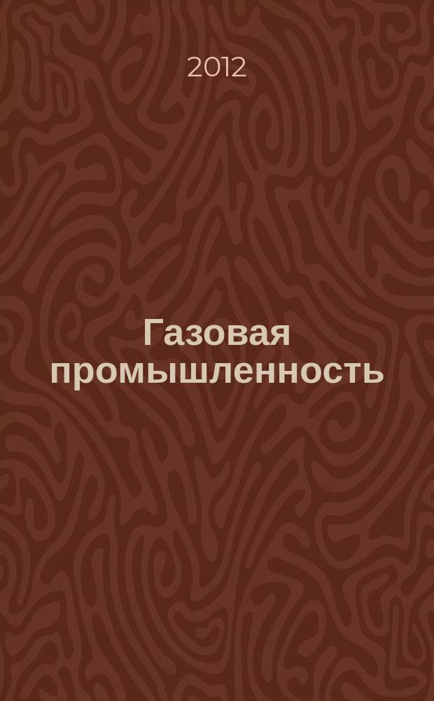 Газовая промышленность : Ежемес. произв.-техн. журн. Орган М-ва нефтяной пром. СССР, М-ва коммун. хоз. РСФСР и Науч.-техн. о-ва энергет. пром. 2012, № 1 (669)