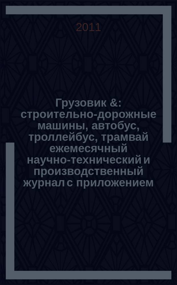 Грузовик & : строительно-дорожные машины, автобус, троллейбус, трамвай ежемесячный научно-технический и производственный журнал с приложением. 2011, № 12