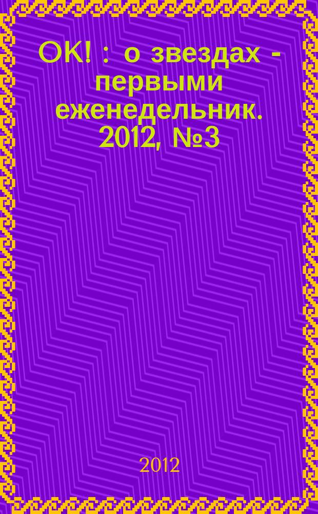 OK ! : о звездах - первыми еженедельник. 2012, № 3 (269)