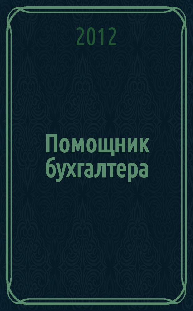 Помощник бухгалтера : Бухгалтерия. Упр. Финансы. Налоги Практ. журн. 2012, № 1 (181)