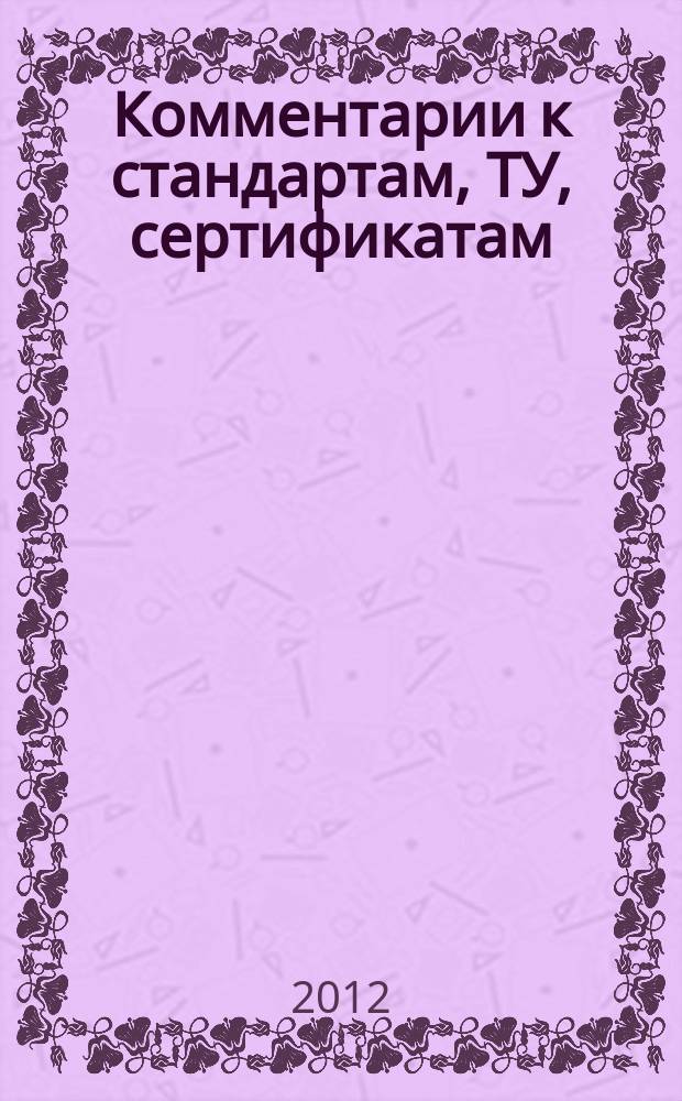 Комментарии к стандартам, ТУ, сертификатам : ежемесячное приложение к журналу "Все материалы. Энциклопедический справочник". 2012, № 1