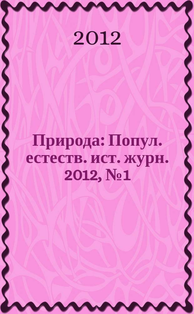 Природа : Попул. естеств. ист. журн. 2012, № 1 (1157)