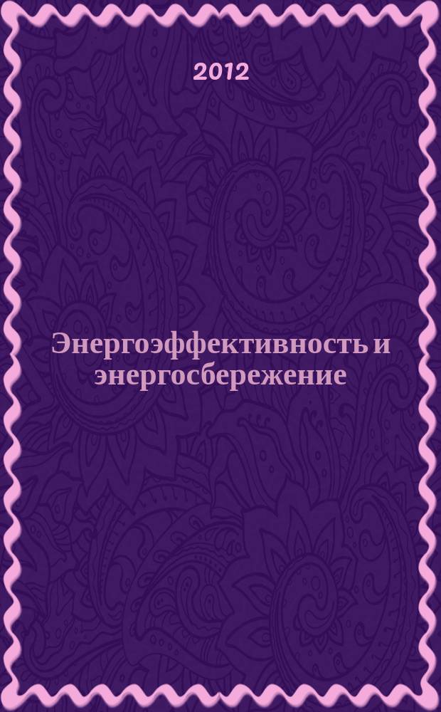 Энергоэффективность и энергосбережение : документы. Обзоры. Тенденции. Аналитика специализированный журнал. 2012, № 1