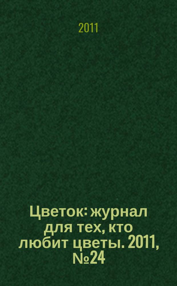 Цветок : журнал для тех, кто любит цветы. 2011, № 24 (186)