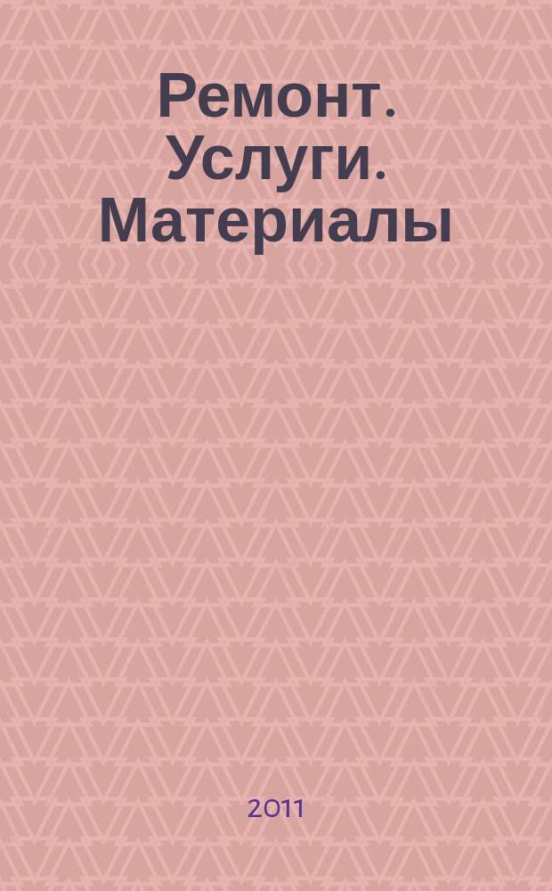 Ремонт. Услуги. Материалы : еженедельный рекламно-информационный журнал. 2011, № 43 (423)