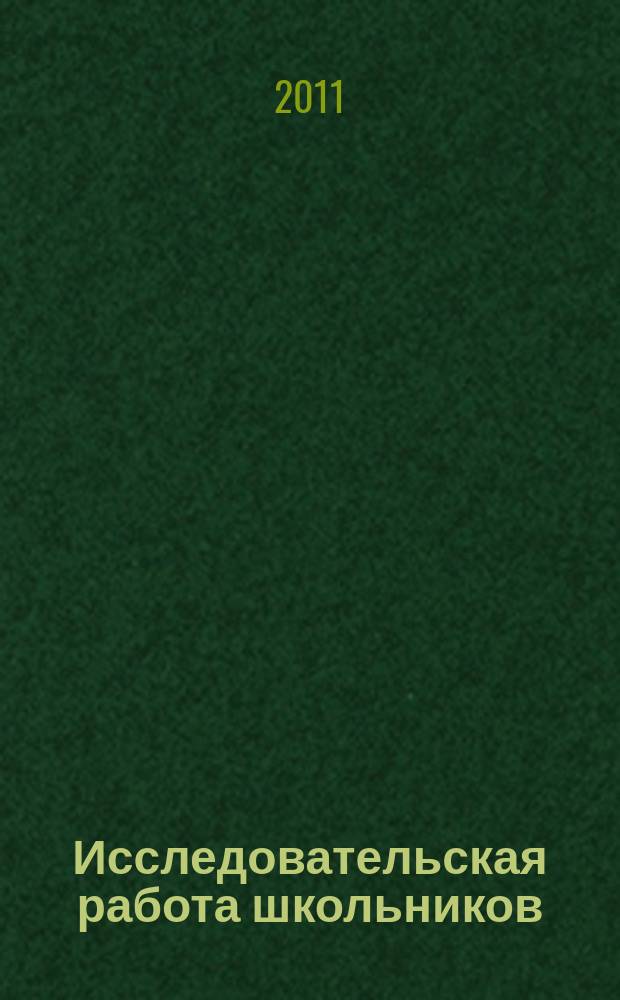 Исследовательская работа школьников : Науч.-метод. и информ.-публицист. журн. 2011, 3 (37)