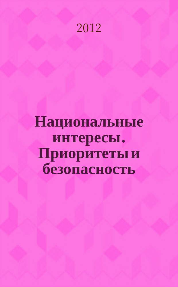 Национальные интересы. Приоритеты и безопасность : научно-практический и теоретический журнал. 2012, 2 (143)