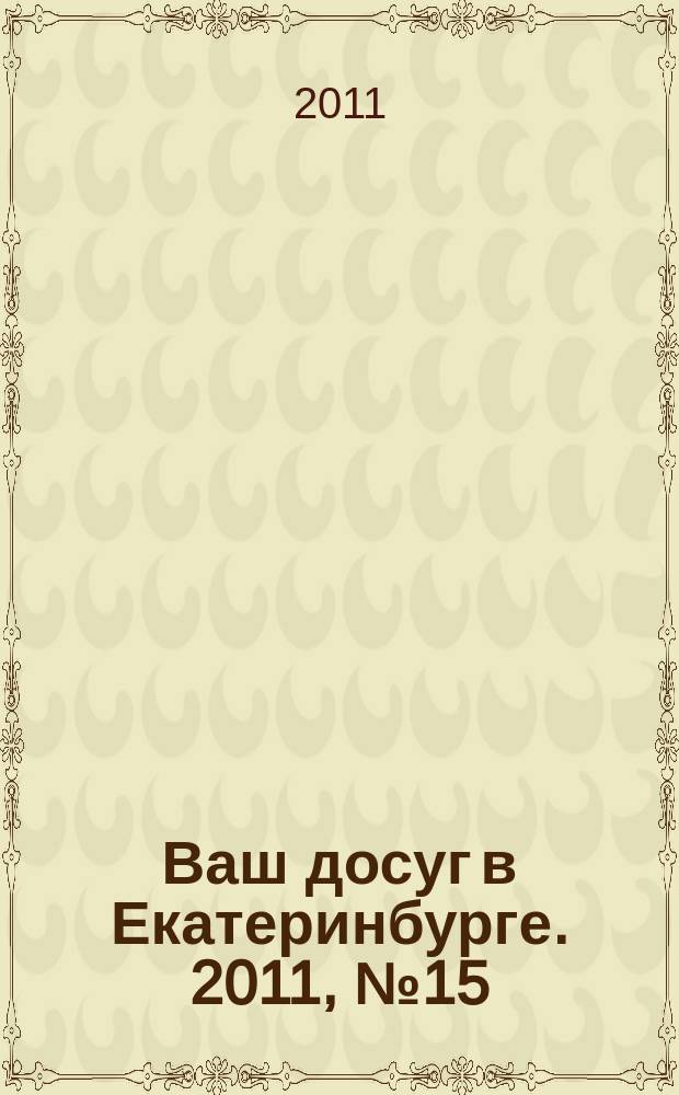 Ваш досуг в Екатеринбурге. 2011, № 15 (252)