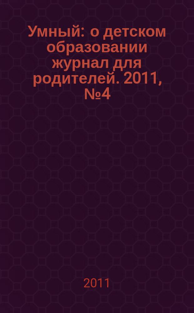 Умный : о детском образовании журнал для родителей. 2011, № 4 (28)