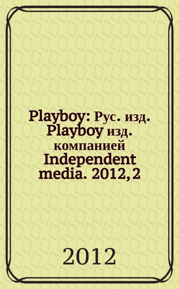 Playboy : Рус. изд. Playboy изд. компанией Independent media. 2012, 2