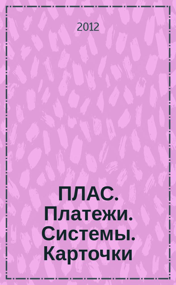ПЛАС. Платежи. Системы. Карточки : Информ.-аналит. журн. 2012, ненум. вып. : Дайджест, 2011