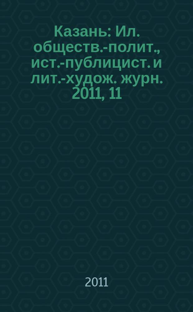Казань : Ил. обществ.-полит., ист.-публицист. и лит.-худож. журн. 2011, 11